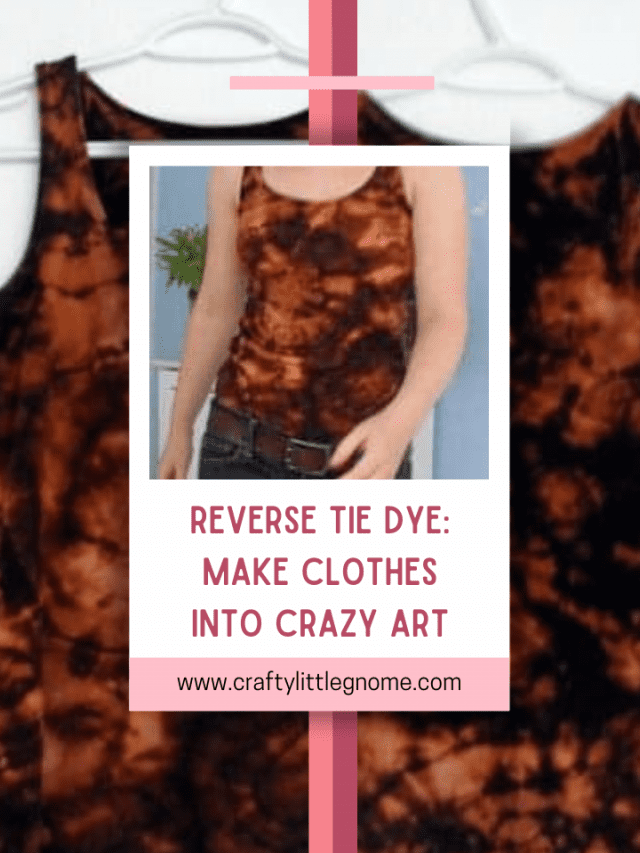 Revers Tie Dye: Make Clothes Into  Crazy Art